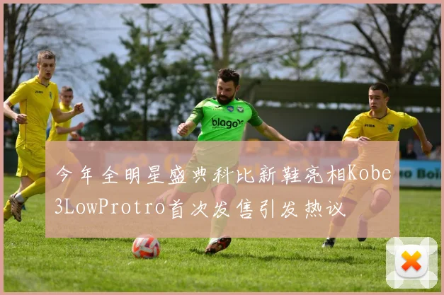 今年全明星盛典科比新鞋亮相Kobe3LowProtro首次发售引发热议
