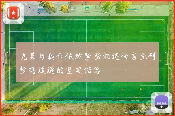 克莱与我们依然紧密相连传言无碍梦想追逐的坚定信念